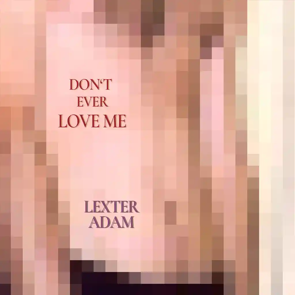 Lexter Adam - Don't Ever Love Me